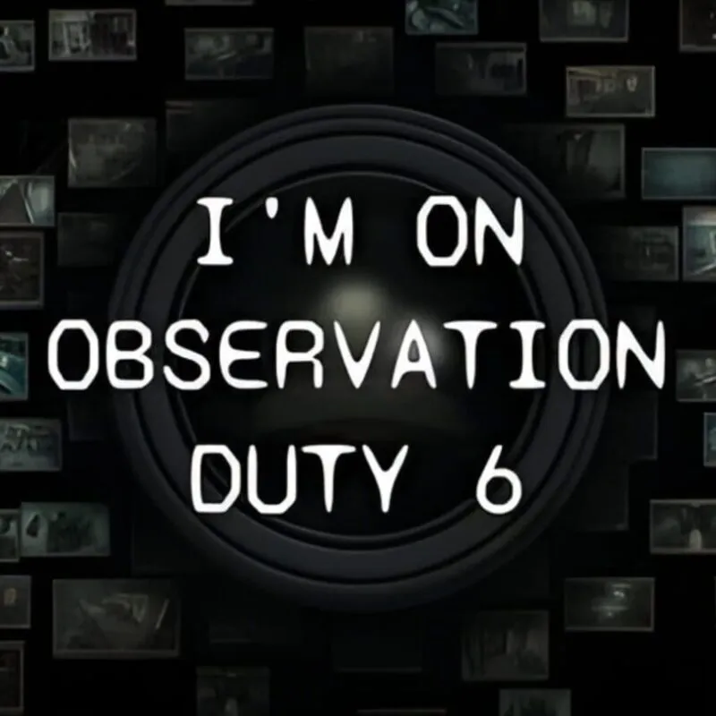 I’m on Observation Duty 6