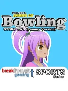 Project: Summer Ice – Bowling: Story Two – Pammy Version