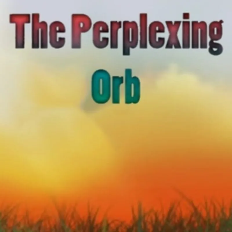 The Perplexing Orb
